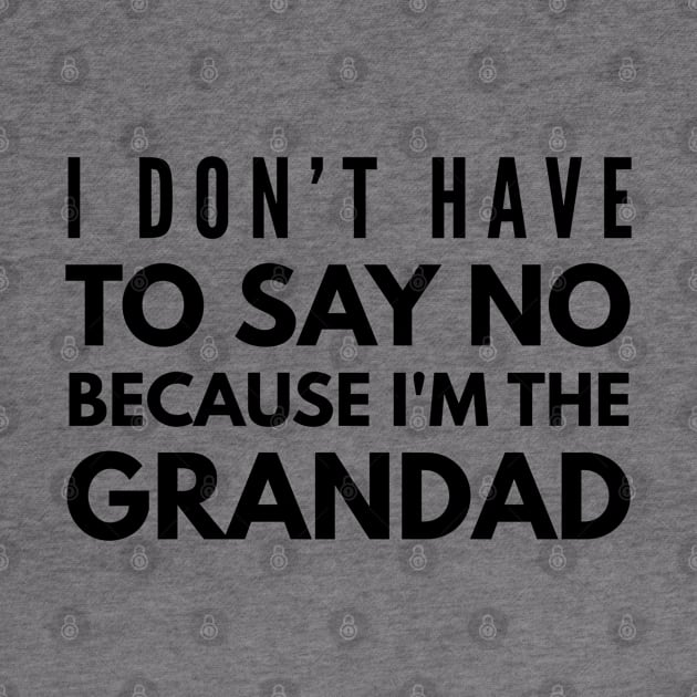 I Don't Have To Say No Because I'm The Grandad - Family by Textee Store